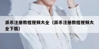 派币注册教程视频大全（派币注册教程视频大全下载）