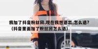 我加了抖音粉丝团,现在我想退出,怎么退?（抖音里面加了粉丝团怎么退）