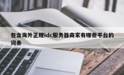 包含海外正规idc服务器商家有哪些平台的词条