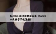 facebook注册登录安卓（facebook安卓手机注册）