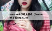Facebook下载免费吗（facebook下载app2020）