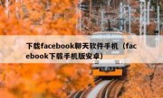 下载facebook聊天软件手机（facebook下载手机版安卓）