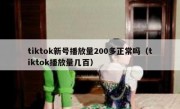 tiktok新号播放量200多正常吗（tiktok播放量几百）