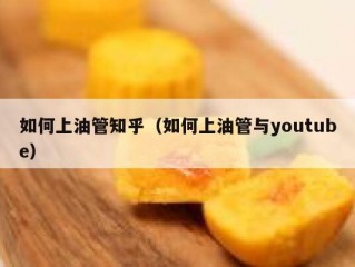 如何上油管知乎（如何上油管与youtube）