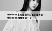 facebook官网登录入口怎么进不去（facebook网页登录不了）