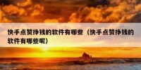 快手点赞挣钱的软件有哪些（快手点赞挣钱的软件有哪些呢）