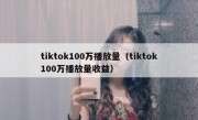 tiktok100万播放量（tiktok100万播放量收益）