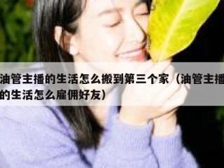 油管主播的生活怎么搬到第三个家（油管主播的生活怎么雇佣好友）