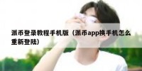派币登录教程手机版（派币app换手机怎么重新登陆）