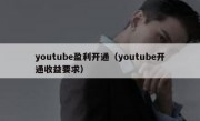 youtube盈利开通（youtube开通收益要求）