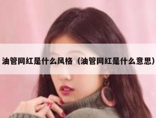 油管网红是什么风格（油管网红是什么意思）