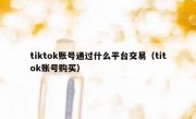 tiktok账号通过什么平台交易（titok账号购买）