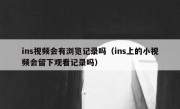 ins视频会有浏览记录吗（ins上的小视频会留下观看记录吗）