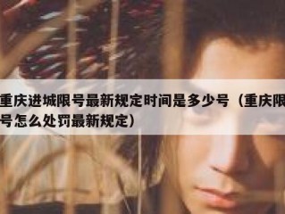 重庆进城限号最新规定时间是多少号（重庆限号怎么处罚最新规定）