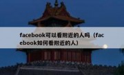 facebook可以看附近的人吗（facebook如何看附近的人）