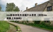 ins直接浏览方法是什么意思（浏览ins需要上外网吗）