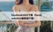 facebook2022下载（facebook2021最新版下载）
