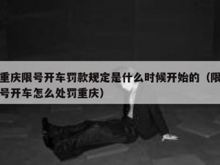 重庆限号开车罚款规定是什么时候开始的（限号开车怎么处罚重庆）
