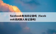 facebook有访问记录吗（facebook访问别人有记录吗）