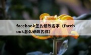 facebook怎么修改名字（facebook怎么修改名称）