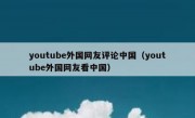 youtube外国网友评论中国（youtube外国网友看中国）