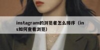 instagram的浏览者怎么排序（ins如何查看浏览）