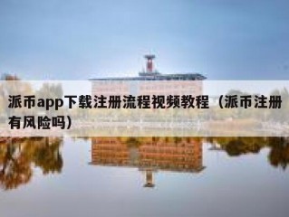 派币app下载注册流程视频教程（派币注册有风险吗）