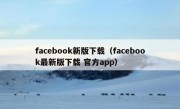 facebook新版下载（facebook最新版下载 官方app）