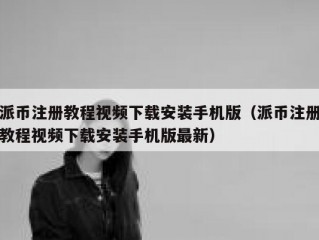 派币注册教程视频下载安装手机版（派币注册教程视频下载安装手机版最新）