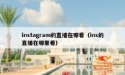 instagram的直播在哪看（ins的直播在哪里看）