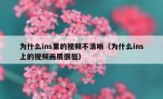 为什么ins里的视频不清晰（为什么ins上的视频画质很低）