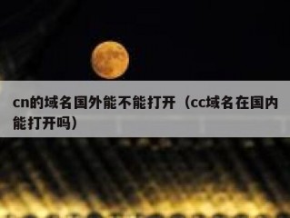 cn的域名国外能不能打开（cc域名在国内能打开吗）
