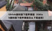 tiktok国际版下载苹果版（tiktok国际版下载苹果版怎么下载连接）