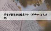 派币手机注册流程是什么（派币app怎么注册）