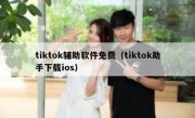 tiktok辅助软件免费（tiktok助手下载ios）