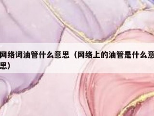 网络词油管什么意思（网络上的油管是什么意思）