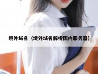 境外域名（境外域名解析国内服务器）