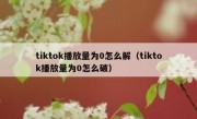 tiktok播放量为0怎么解（tiktok播放量为0怎么破）