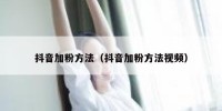 抖音加粉方法（抖音加粉方法视频）