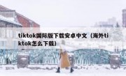 tiktok国际版下载安卓中文（海外tiktok怎么下载）
