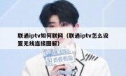 联通iptv如何联网（联通iptv怎么设置无线连接图解）