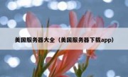 美国服务器大全（美国服务器下载app）