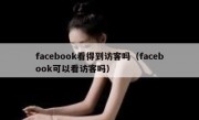 facebook看得到访客吗（facebook可以看访客吗）