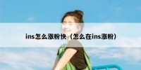 ins怎么涨粉快（怎么在ins涨粉）