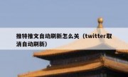 推特推文自动刷新怎么关（twitter取消自动刷新）