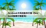 facebook今天的股市行情（facebook股票行情查询）