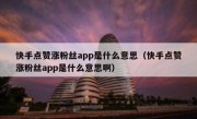 快手点赞涨粉丝app是什么意思（快手点赞涨粉丝app是什么意思啊）