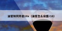 油管如何开启18x（油管怎么设置r18）