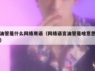 油管是什么网络用语（网络语言油管是啥意思）