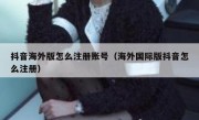 抖音海外版怎么注册账号（海外国际版抖音怎么注册）